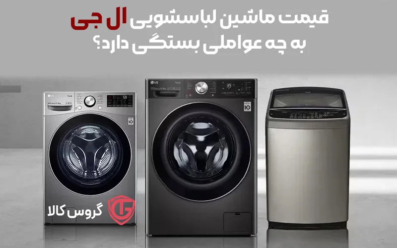 قیمت ماشین لباسشویی ال جی به چه عواملی بستگی دارد؟ گروس کالا